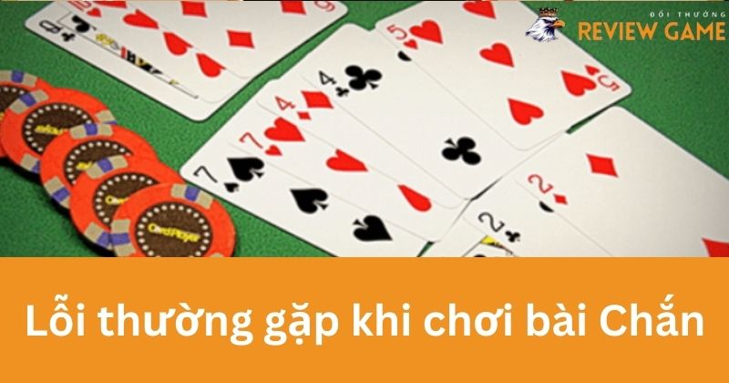 Một số lỗi người chơi thường gặp khi chơi bài Chắn