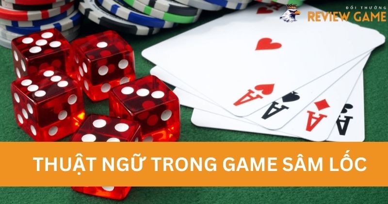 Nắm chắc các thuật ngữ trong game Sâm Lốc