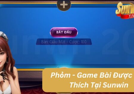 Phỏm – Game Bài Truyền Thống Được Yêu Thích Hàng Đầu Tại Sunwin