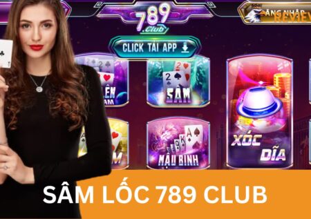 Sâm Lốc 789 Club – Đỉnh Cao Giải Trí Trong Làng Game Bài